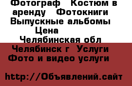 Фотограф . Костюм в аренду . Фотокниги . Выпускные альбомы › Цена ­ 2 000 - Челябинская обл., Челябинск г. Услуги » Фото и видео услуги   